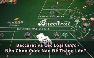 Baccarat và Các Loại Cược - Nên Chọn Cược Nào Để Thắng Lớn?